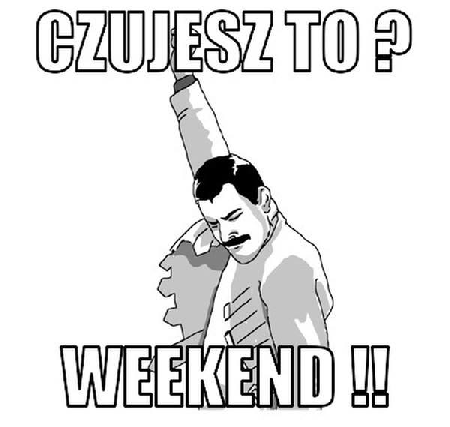 Czujesz to? Weekend!!